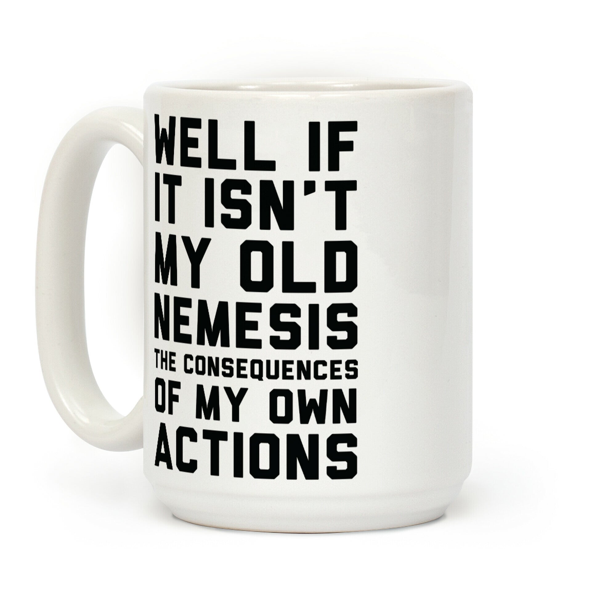 Well If It Isn't My Old Nemesis The Consequences of my Own Actions Coffee Mug